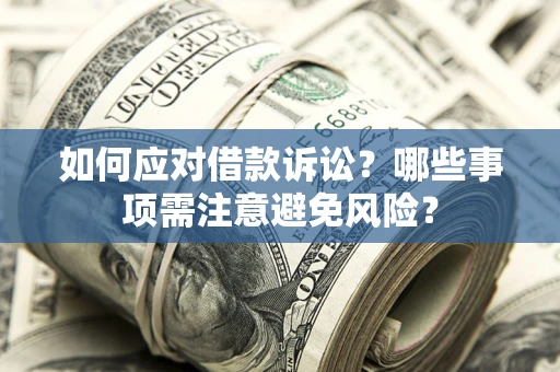 北京如何应对借款诉讼？哪些事项需注意避免风险？