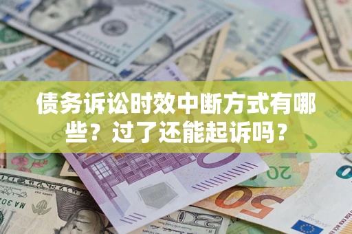 北京债务诉讼时效中断方式有哪些？过了还能起诉吗？