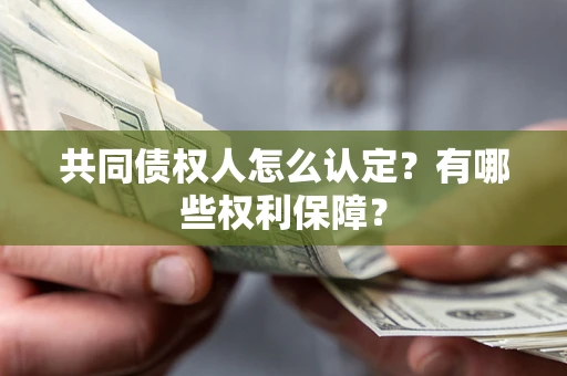 北京共同债权人怎么认定？有哪些权利保障？