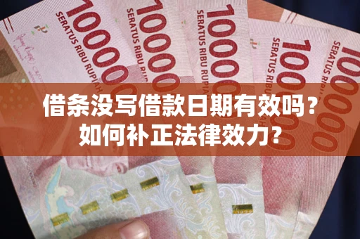 北京借条没写借款日期有效吗？如何补正法律效力？
