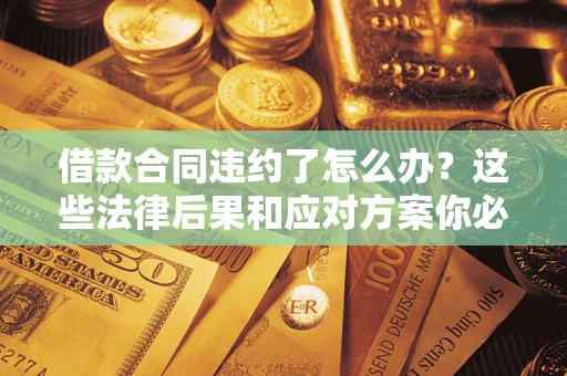 北京借款合同违约了怎么办？这些法律后果和应对方案你必须知道