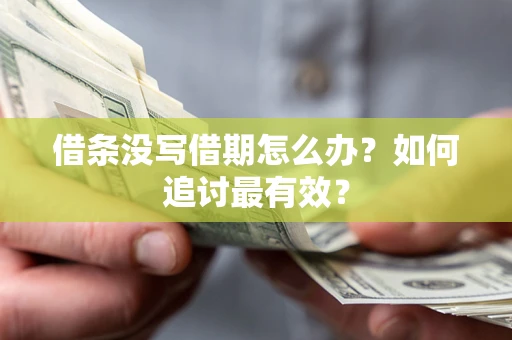 北京借条没写借期怎么办？如何追讨最有效？