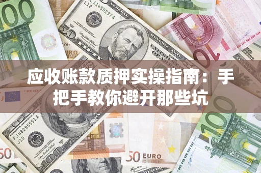 北京应收账款质押实操指南：手把手教你避开那些坑