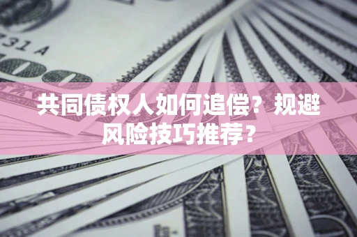 北京共同债权人如何追偿？规避风险技巧推荐？