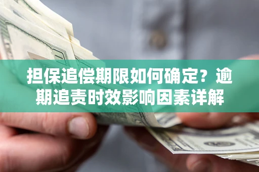 北京担保追偿期限如何确定？逾期追责时效影响因素详解