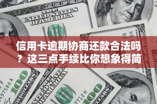 北京信用卡逾期协商还款合法吗？这三点手续比你想象得简单