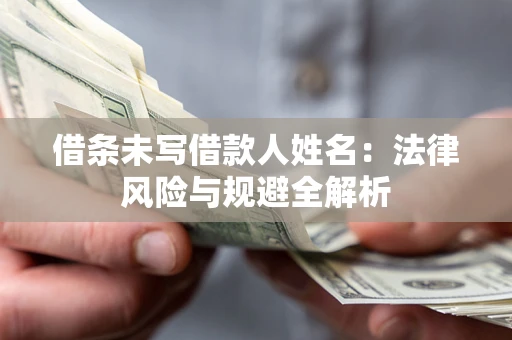 北京借条未写借款人姓名：法律风险与规避全解析